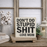 Don’t Do Stupid Shit - Love Mom
