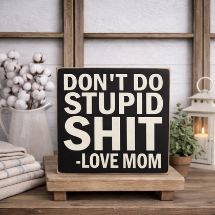 Don’t Do Stupid Shit - Love Mom