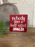 Nobody likes A half ass jingler